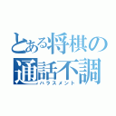 とある将棋の通話不調（ハラスメント）