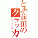 とある前田のクラッカー（インデックス）