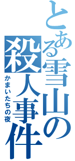 とある雪山の殺人事件（かまいたちの夜）