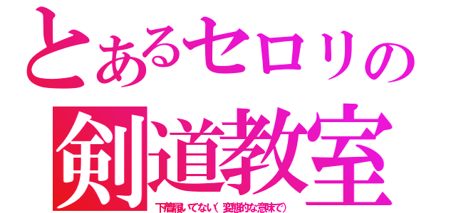 とあるセロリの剣道教室（下着履いてない（変態的な意味で））