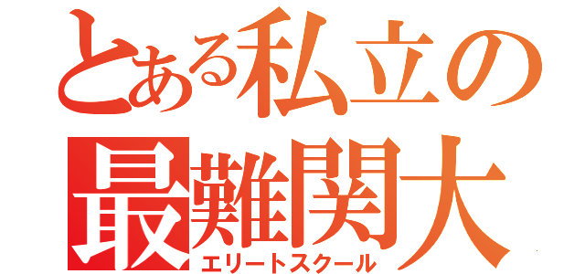 とある私立の最難関大（エリートスクール）