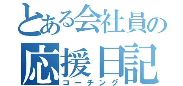 とある会社員の応援日記（コーチング）