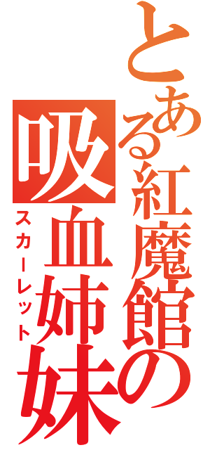 とある紅魔館の吸血姉妹（スカーレット）