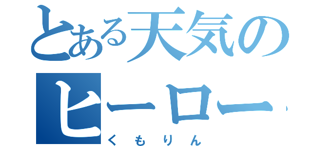 とある天気のヒーロー（くもりん）