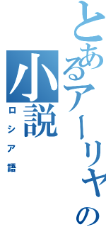 とあるアーリャの小説（ロシア語）