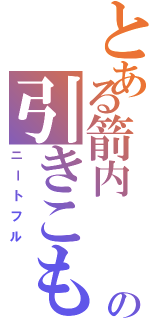 とある箭内                       の引きこもり（ニートフル）