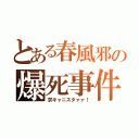 とある春風邪の爆死事件（求キャニスタァァ！）