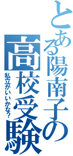 とある陽南子の高校受験Ⅱ（私立がいいかな？）