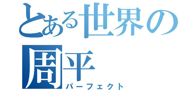 とある世界の周平（パーフェクト）