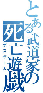 とある武道家の死亡遊戯（デスゲーム）