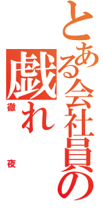 とある会社員の戯れ（徹夜）