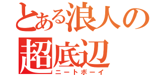 とある浪人の超底辺（ニートボーイ）