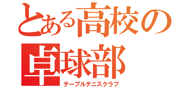 とある高校の卓球部（テーブルテニスクラブ）