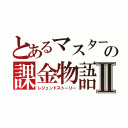 とあるマスターの課金物語Ⅱ（レジェンドストーリー）