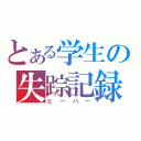 とある学生の失踪記録（ヒーハー）