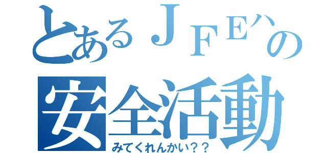 とあるＪＦＥハゲパンチの安全活動（みてくれんかい？？）