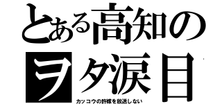 とある高知のヲタ涙目（カッコウの許嫁を放送しない）