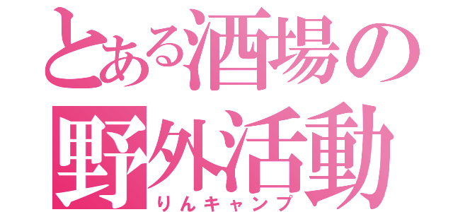 とある酒場の野外活動（りんキャンプ）