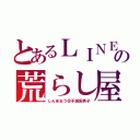 とあるＬＩＮＥの荒らし屋（しんまおう＠不滅系男子）