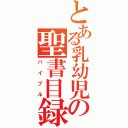 とある乳幼児の聖書目録（バイブル）