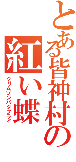 とある皆神村の紅い蝶（クリムゾンバタフライ）