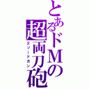 とあるドＭの超両刀砲（２ソードガン）