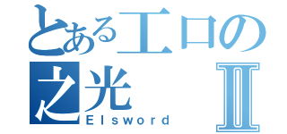 とある工口の之光Ⅱ（Ｅｌｓｗｏｒｄ）