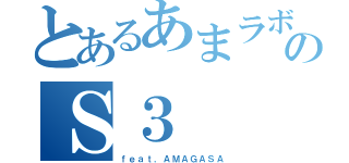 とあるあまラボのＳ３（ｆｅａｔ．ＡＭＡＧＡＳＡ）