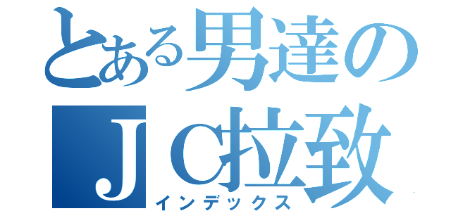 とある男達のＪＣ拉致（インデックス）