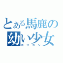 とある馬鹿の幼い少女（ロリコン）