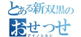 とある新双黒のおせっせ（アイノシルシ）