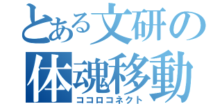 とある文研の体魂移動（ココロコネクト）