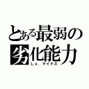 とある最弱の劣化能力（Ｌｖ．マイナス）