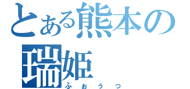 とある熊本の瑞姫（ふぉぅっ）