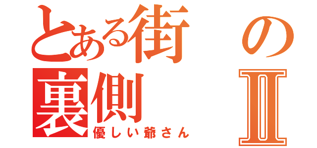 とある街の裏側Ⅱ（優しい爺さん）