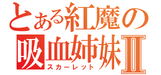 とある紅魔の吸血姉妹Ⅱ（スカーレット）