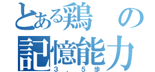 とある鶏の記憶能力（３．５歩）