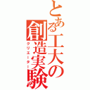 とある工大の創造実験Ⅱ（クリエーター）