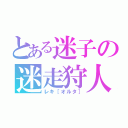 とある迷子の迷走狩人（レキ［オルタ］）