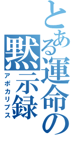 とある運命の黙示録（アポカリプス）