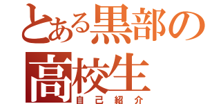 とある黒部の高校生（自己紹介）