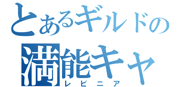 とあるギルドの満能キャラ（レビニア）