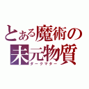 とある魔術の未元物質（ダークマター）