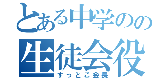 とある中学のの生徒会役員（すっとこ会長）