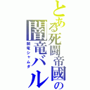 とある死闘帝國の闇竜バルボロス （闇竜シャムダ）