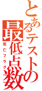 とあるテストの最低点数（死亡フラグ）