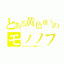 とある黄色推しのモノノフ（ももいろクローバーの熱狂的ファン）