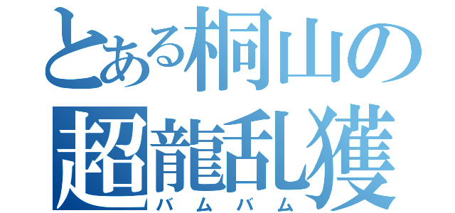 とある桐山の超龍乱獲（バムバム）