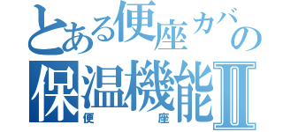 とある便座カバーの保温機能Ⅱ（便座）