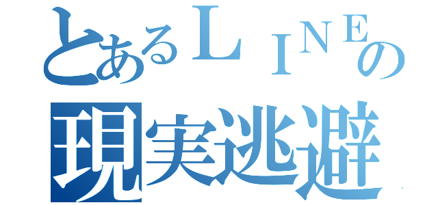 とあるＬＩＮＥ民の現実逃避（）